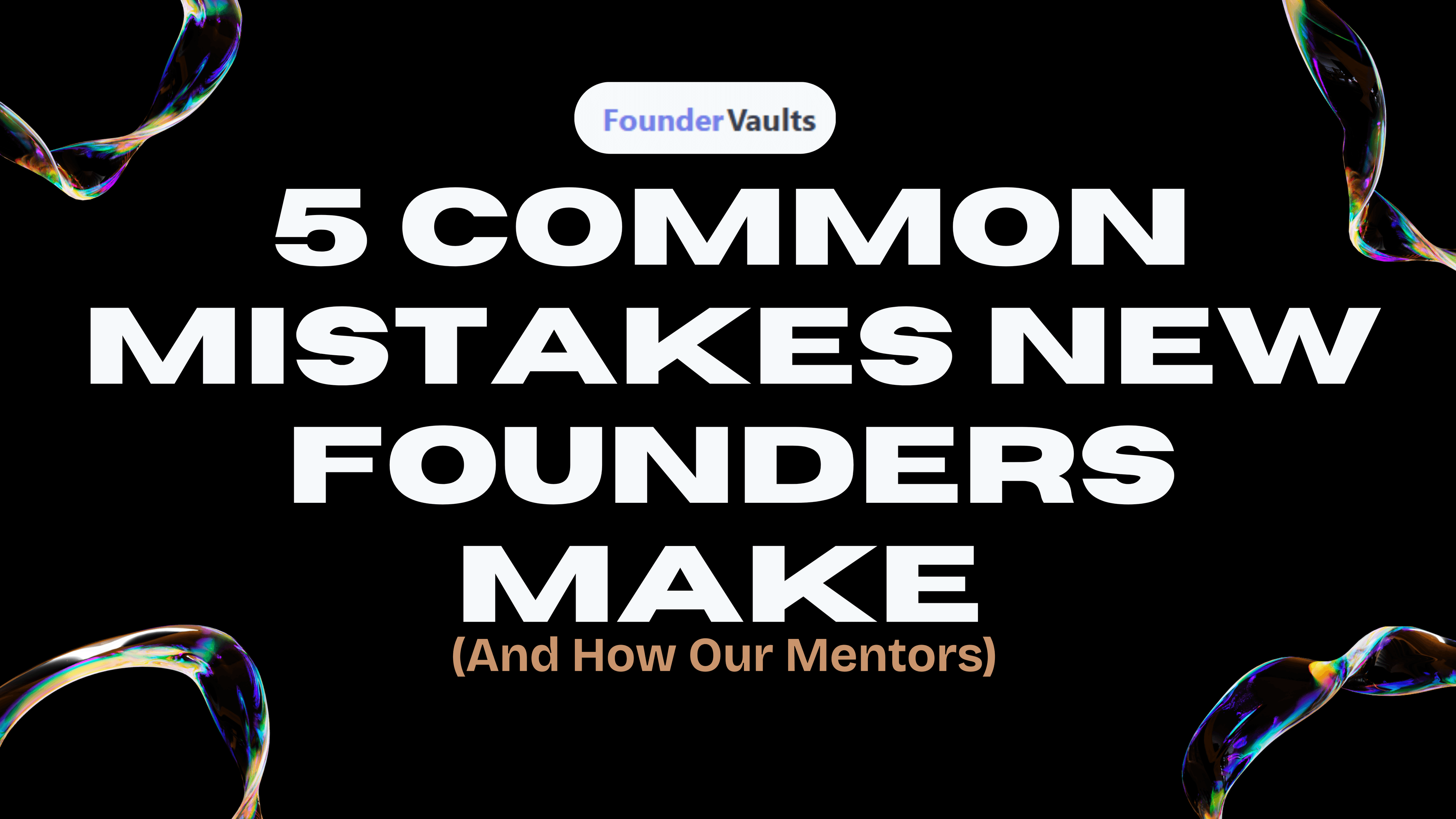 5 Common Mistakes New Founders Make (And How Our Mentors Help Avoid Them)